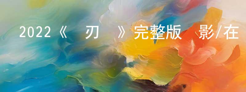 曹曼璐的網絡影視資源,2022《雙刃劍》完整版電影/在線觀看/百度云-美劇天堂